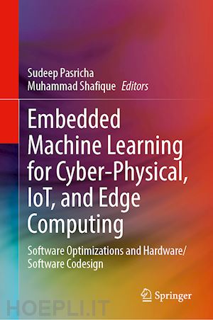 pasricha sudeep (curatore); shafique muhammad (curatore) - embedded machine learning for cyber-physical, iot, and edge computing