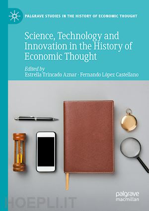 trincado aznar estrella (curatore); lópez castellano fernando (curatore) - science, technology and innovation in the history of economic thought