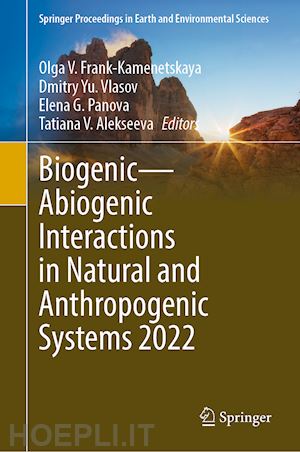 frank-kamenetskaya olga v. (curatore); vlasov dmitry yu. (curatore); panova elena g. (curatore); alekseeva tatiana v. (curatore) - biogenic—abiogenic interactions in natural and anthropogenic systems 2022