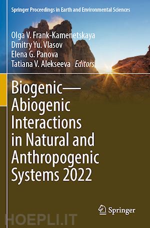 frank-kamenetskaya olga v. (curatore); vlasov dmitry yu. (curatore); panova elena g. (curatore); alekseeva tatiana v. (curatore) - biogenic—abiogenic interactions in natural and anthropogenic systems 2022