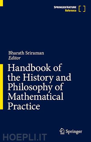 sriraman bharath (curatore) - handbook of the history and philosophy of mathematical practice