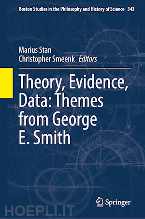 stan marius (curatore); smeenk christopher (curatore) - theory, evidence, data: themes from george e. smith