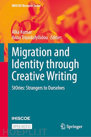 kumar alka (curatore); triandafyllidou anna (curatore) - migration and identity through creative writing