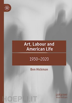 hickman ben - art, labour and american life