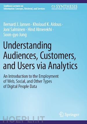 jansen bernard j.; aldous kholoud k.; salminen joni; almerekhi hind; jung soon-gyo - understanding audiences, customers, and users via analytics