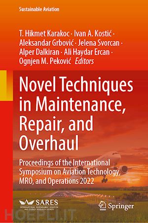 karakoc t. hikmet (curatore); kostic ivan a. (curatore); grbovic aleksandar (curatore); svorcan jelena (curatore); dalkiran alper (curatore); ercan ali haydar (curatore); pekovic ognjen m. (curatore) - novel techniques in maintenance, repair, and overhaul