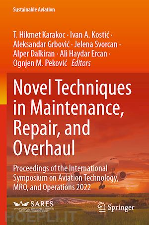 karakoc t. hikmet (curatore); kostic ivan a. (curatore); grbovic aleksandar (curatore); svorcan jelena (curatore); dalkiran alper (curatore); ercan ali haydar (curatore); pekovic ognjen m. (curatore) - novel techniques in maintenance, repair, and overhaul