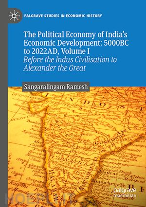 ramesh sangaralingam - the political economy of india's economic development: 5000bc to 2022ad, volume i