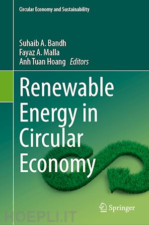 bandh suhaib a. (curatore); malla fayaz a. (curatore); hoang anh tuan (curatore) - renewable energy in circular economy