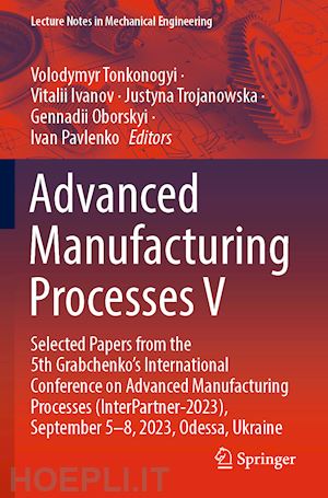 tonkonogyi volodymyr (curatore); ivanov vitalii (curatore); trojanowska justyna (curatore); oborskyi gennadii (curatore); pavlenko ivan (curatore) - advanced manufacturing processes v