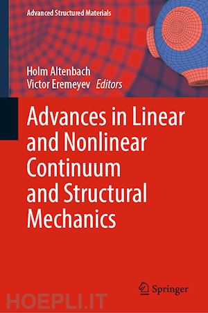 altenbach holm (curatore); eremeyev victor (curatore) - advances in linear and nonlinear continuum and structural mechanics