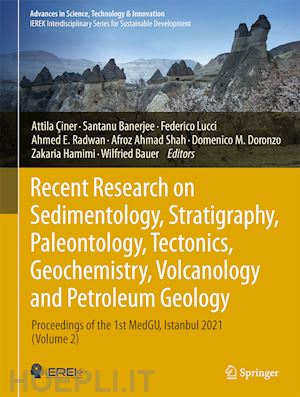 Çiner attila (curatore); banerjee santanu (curatore); lucci federico (curatore); radwan ahmed e. (curatore); shah afroz ahmad (curatore); doronzo domenico m. (curatore); hamimi zakaria (curatore); bauer wilfried (curatore) - recent research on sedimentology, stratigraphy, paleontology, tectonics, geochemistry, volcanology and petroleum geology