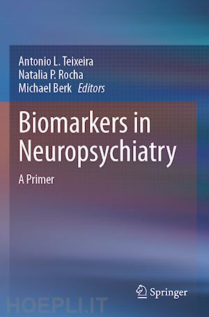 teixeira antonio l. (curatore); rocha natalia p. (curatore); berk michael (curatore) - biomarkers in neuropsychiatry