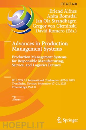 alfnes erlend (curatore); romsdal anita (curatore); strandhagen jan ola (curatore); von cieminski gregor (curatore); romero david (curatore) - advances in production management systems. production management systems for responsible manufacturing, service, and logistics futures