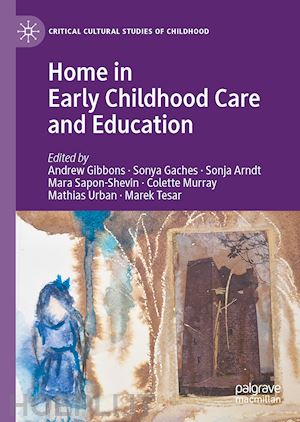 gibbons andrew (curatore); gaches sonya (curatore); arndt sonja (curatore); sapon-shevin mara (curatore); murray colette (curatore); urban mathias (curatore); tesar marek (curatore) - home in early childhood care and education