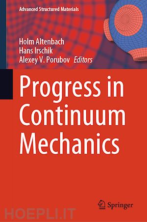 altenbach holm (curatore); irschik hans (curatore); porubov alexey v. (curatore) - progress in continuum mechanics