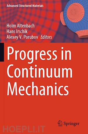 altenbach holm (curatore); irschik hans (curatore); porubov alexey v. (curatore) - progress in continuum mechanics