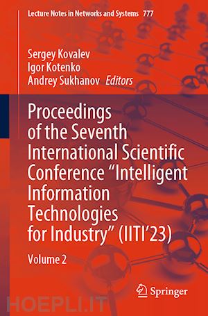 kovalev sergey (curatore); kotenko igor (curatore); sukhanov andrey (curatore) - proceedings of the seventh international scientific conference “intelligent information technologies for industry” (iiti’23)