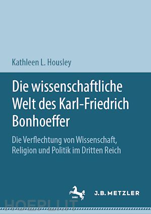 housley kathleen l. - die wissenschaftliche welt des karl-friedrich bonhoeffer