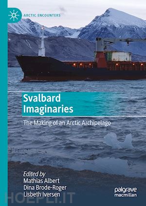 albert mathias (curatore); brode-roger dina (curatore); iversen lisbeth (curatore) - svalbard imaginaries