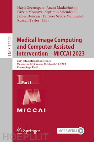 greenspan hayit (curatore); madabhushi anant (curatore); mousavi parvin (curatore); salcudean septimiu (curatore); duncan james (curatore); syeda-mahmood tanveer (curatore); taylor russell (curatore) - medical image computing and computer assisted intervention – miccai 2023