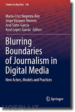 negreira-rey maría-cruz (curatore); vázquez-herrero jorge (curatore); sixto-garcía josé (curatore); lópez-garcía xosé (curatore) - blurring boundaries of journalism in digital media