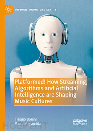 bonini tiziano; magaudda paolo - platformed! how streaming, algorithms and artificial intelligence are shaping music cultures