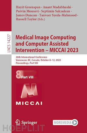 greenspan hayit (curatore); madabhushi anant (curatore); mousavi parvin (curatore); salcudean septimiu (curatore); duncan james (curatore); syeda-mahmood tanveer (curatore); taylor russell (curatore) - medical image computing and computer assisted intervention – miccai 2023