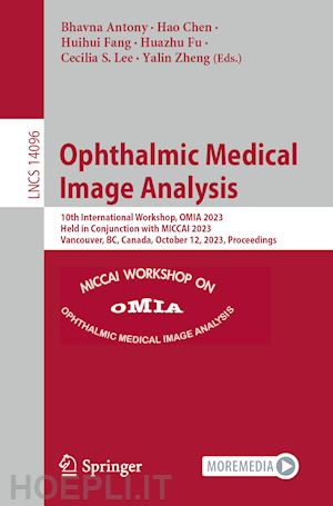 antony bhavna (curatore); chen hao (curatore); fang huihui (curatore); fu huazhu (curatore); lee cecilia s. (curatore); zheng yalin (curatore) - ophthalmic medical image analysis