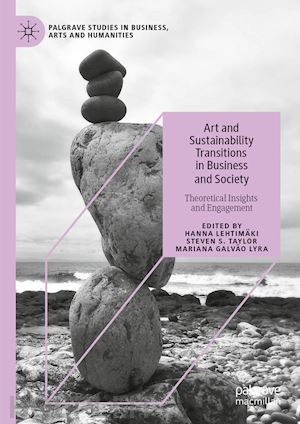 lehtimäki hanna (curatore); taylor steven s. (curatore); lyra mariana galvão (curatore) - art and sustainability transitions in business and society