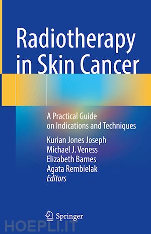 joseph kurian jones (curatore); veness michael j. (curatore); barnes elizabeth (curatore); rembielak agata (curatore) - radiotherapy in skin cancer