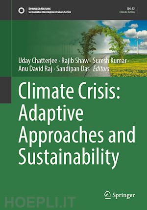 chatterjee uday (curatore); shaw rajib (curatore); kumar suresh (curatore); raj anu david (curatore); das sandipan (curatore) - climate crisis: adaptive approaches and sustainability