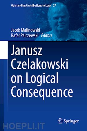 malinowski jacek (curatore); palczewski rafal (curatore) - janusz czelakowski on logical consequence