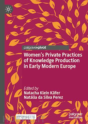 klein käfer natacha (curatore); da silva perez natália (curatore) - women’s private practices of knowledge production in early modern europe