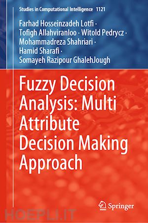 hosseinzadeh lotfi farhad; allahviranloo tofigh; pedrycz witold; shahriari mohammadreza; sharafi hamid; razipour ghalehjough somayeh - fuzzy decision analysis: multi attribute decision making approach