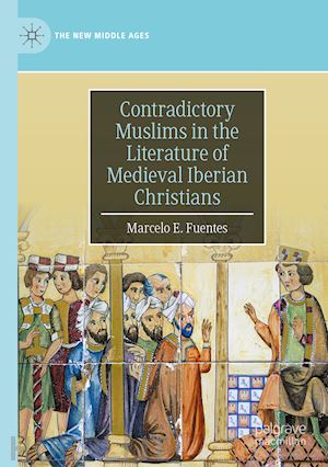 fuentes marcelo e. - contradictory muslims in the literature of medieval iberian christians