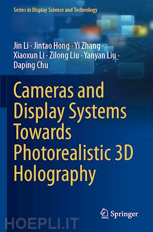 li jin; hong jintao; zhang yi; li xiaoxun; liu zilong; liu yanyan; chu daping - cameras and display systems towards photorealistic 3d holography