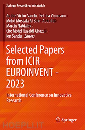 sandu andrei victor (curatore); vizureanu petrica (curatore); abdullah mohd mustafa al bakri (curatore); nabialek marcin (curatore); ghazali che mohd ruzaidi (curatore); sandu ion (curatore) - selected papers from icir euroinvent - 2023