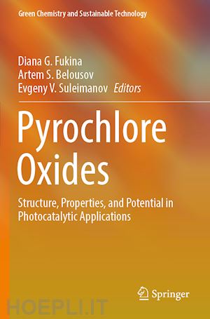 fukina diana g. (curatore); belousov artem s. (curatore); suleimanov evgeny v. (curatore) - pyrochlore oxides