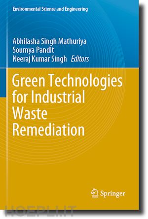 mathuriya abhilasha singh (curatore); pandit soumya (curatore); singh neeraj kumar (curatore) - green technologies for industrial waste remediation