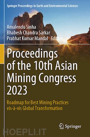 sinha amalendu (curatore); sarkar bhabesh chandra (curatore); mandal prabhat kumar (curatore) - proceedings of the 10th asian mining congress 2023