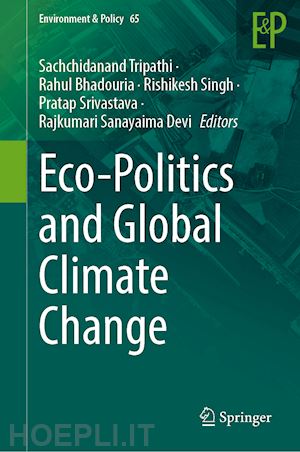 tripathi sachchidanand (curatore); bhadouria rahul (curatore); singh rishikesh (curatore); srivastava pratap (curatore); devi rajkumari sanayaima (curatore) - eco-politics and global climate change