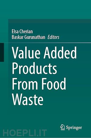 cherian elsa (curatore); gurunathan baskar (curatore) - value added products from food waste