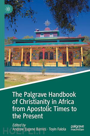 barnes andrew eugene (curatore); falola toyin (curatore) - the palgrave handbook of christianity in africa from apostolic times to the present