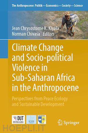 kiyala jean chrysostome k. (curatore); chivasa norman (curatore) - climate change and socio-political violence in sub-saharan africa in the anthropocene