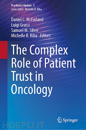 mcfarland daniel c. (curatore); grassi luigi (curatore); silver samuel m. (curatore); riba michelle b. (curatore) - the complex role of patient trust in oncology