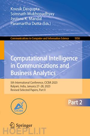 dasgupta kousik (curatore); mukhopadhyay somnath (curatore); mandal jyotsna k. (curatore); dutta paramartha (curatore) - computational intelligence in communications and business analytics