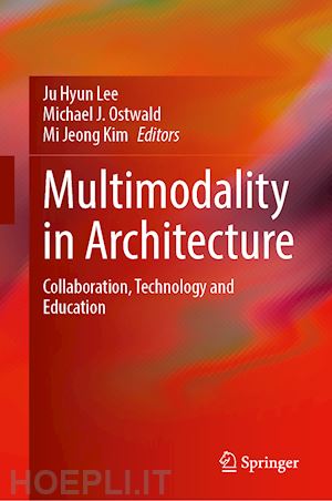 lee ju hyun (curatore); ostwald michael j. (curatore); kim mi jeong (curatore) - multimodality in architecture