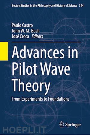 castro paulo (curatore); bush john w. m. (curatore); croca josé (curatore) - advances in pilot wave theory