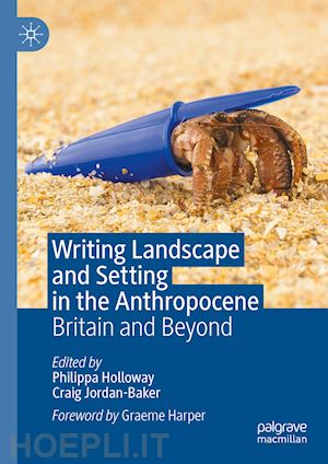 holloway philippa (curatore); jordan-baker craig (curatore) - writing landscape and setting in the anthropocene